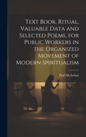Text Book, Ritual, Valuable Data and Selected Poems, for Public Workers in the Organized Movement of Modern Spiritualism