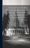 Life of the Rev. William Marsh, by His Daughter, the Author of 'memorials of Captain Hedley Vicars'