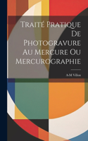 Traité Pratique De Photogravure Au Mercure Ou Mercurographie