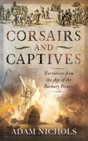 Corsairs and Captives: Narratives from the Age of the Barbary Pirates: Narratives from the Age of the Barbary Pirates