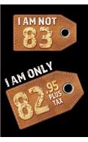I am not 83 I am only 82.95 plus tax: Blank Lined 6x9 Funny Journal / Notebook as a Perfect Birthday Party Gag Gift for the 83 year old. Great gift for Holidays like Christmas, Father's 