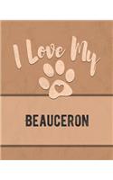 I Love My Beauceron: Track Your Dog's Vet, Health, Medical, Vaccinations and Journal His or Her Life and More