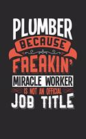 Plumber Because Freakin' Miracle Worker Is Not an Official Job Title: 6x9 inches blank notebook, 120 Pages, Composition Book and Journal, funny gift for your favorite Plumber miracle worker