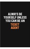 Always Be Yourself Unless You Can Be A Ticket Agent