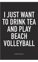 I Just Want to Drink Tea and Play Beach Volleyball: A 6x9 Inch Matte Softcover Notebook Diary with 120 Blank Lined Pages and a Funny Gaming Sports Cover Slogan