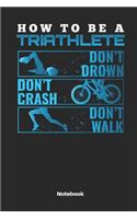 How to Be a Triathlete Don´t Drown Don´t Crash Don´t Walk Notebook