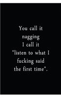 You Call It Nagging I Call It Listen To What I Fucking Said The First Time: An Irreverent Snarky Humorous Sarcastic Funny Office Coworker & Boss Congratulation Appreciation Gratitude Thank You Gift