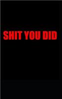 Shit You Did: Notebook. Journal. Diary. Lined paper. 120 pages. 5 x 8
