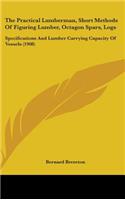 The Practical Lumberman, Short Methods of Figuring Lumber, Octagon Spars, Logs: Specifications and Lumber Carrying Capacity of Vessels (1908)