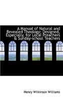 A Manual of Natural and Revealed Theology: Designed, Especially, for Local Preachers & Sunday-School