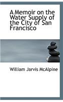 A Memoir on the Water Supply of the City of San Francisco