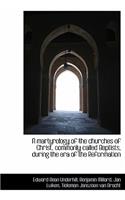 A Martyrology of the Churches of Christ, Commonly Called Baptists, During the Era of the Reformation