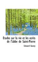 Etudes Sur La Vie Et Les Crits de L'Abb de Saint-Pierre