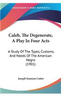 Caleb, The Degenerate, A Play In Four Acts