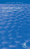 Using the Bodies of the Dead: Legal, Ethical and Organisational Dimensions of Organ Transplantation(Routledge Revivals)