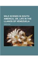 Wild Scenes in South America, Or, Life in the Llanos of Venezuela