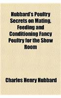 Hubbard's Poultry Secrets on Mating, Feeding and Conditioning Fancy Poultry for the Show Room