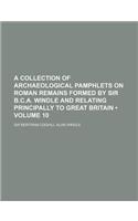 A Collection of Archaeological Pamphlets on Roman Remains Formed by Sir B.C.A. Windle and Relating Principally to Great Britain (Volume 10)