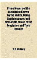 Prime Movers of the Revolution Known by the Writer; Being Reminiscences and Memorials of Men of the Revolution and Their Families