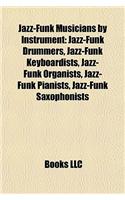 Jazz-Funk Musicians by Instrument: Jazz-Funk Drummers, Jazz-Funk Keyboardists, Jazz-Funk Organists, Jazz-Funk Pianists, Jazz-Funk Saxophonists