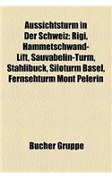 Aussichtsturm in Der Schweiz: Rigi, Hammetschwand-Lift, Sauvabelin-Turm, Stahlibuck, Siloturm Basel, Fernsehturm Mont Pelerin(German)