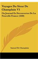 Voyages Du Sieur De Champlain V1: Ou Journal Es Decouvertes De La Nouvelle France (1830)(French)