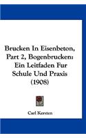 Brucken in Eisenbeton, Part 2, Bogenbrucken: Ein Leitfaden Fur Schule Und Praxis (1908)