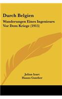 Durch Belgien: Wanderungen Eines Ingenieurs VOR Dem Kriege (1915)