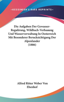 Aufgaben Der Gewasser-Regulirung, Wildbach-Verbauung Und Wasserverwaltung In Oesterreich Mit Besonderer Berucksichtigung Der Alpenlander (1886)