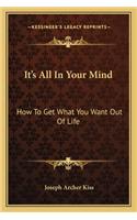 It's All In Your Mind: How To Get What You Want Out Of Life(English)