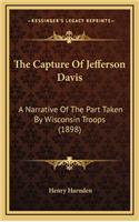 The Capture of Jefferson Davis: A Narrative of the Part Taken by Wisconsin Troops (1898)(English)