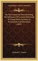On the Lessons in Proverbs Being the Substance of Lectures Delivered to Young Men's Societies at Portsmouth and Elsewhere (1855)
