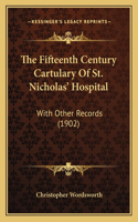 Fifteenth Century Cartulary Of St. Nicholas' Hospital: With Other Records (1902)