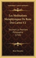 Les Meditations Metaphysiques De Rene Des Cartes V2: Touchant La Premiere Philosophie (1724)(French)