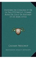 Histoire Du Congres Et De La Paix D'Utrecht, Comme Aussi De Celle De Rastadt Et De Bade (1716)