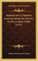 Memoire Sur La Maniere Dont On Extrait En Corse Le Fer De La Mine D'Elbe (1775)