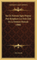 Sur Un Nouveau Signe Propose Pour Remplacer Les Trois Clefs De La Notation Musicale (1868)