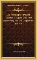 Die Philosophie Des Hl. Thomas V. Aquin Und Ihre Bedeutung Fur Die Gegenwart (1881)