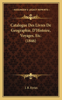 Catalogue Des Livres De Geographie, D'Histoire, Voyages, Etc. (1846)