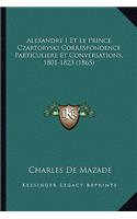 Alexandre I Et Le Prince Czartoryski Correspondence Particuliere Et Conversations, 1801-1823 (1865)