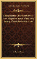 Shakespeare's Church otherwise the Collegiate Church of the Holy Trinity of Stratford-upon-Avon