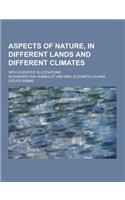 Aspects of Nature, in Different Lands and Different Climates; With Scientific Elucidations