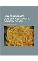 How to Organize, Classify and Teach a Country School