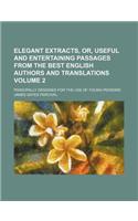 Elegant Extracts, Or, Useful and Entertaining Passages from the Best English Authors and Translations; Principally Designed for the Use of Young Persons Volume 2