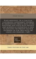 Plato Redivivus, Or, a Dialogue Concerning Government Wherein by Observations Drawn from Other Kingdoms and States Both Ancient and Modern an Endeavour Is Used to Discover the Present Politick Distemper of Our Own with the Causes and Remedies. (168