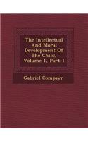 The Intellectual and Moral Development of the Child, Volume 1, Part 1