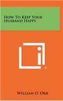 How To Keep Your Husband Happy