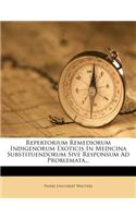 Repertorium Remediorum Indigenorum Exoticis in Medicina Substituendorum Sive Responsum Ad Problemata...