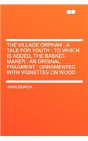 The Village Orphan: A Tale for Youth: To Which Is Added, the Basket-Maker: An Orginal Fragment: Ornamented with Vignettes on Wood