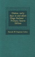Otakou, Early Days in and about Otago Harbour - Primary Source Edition